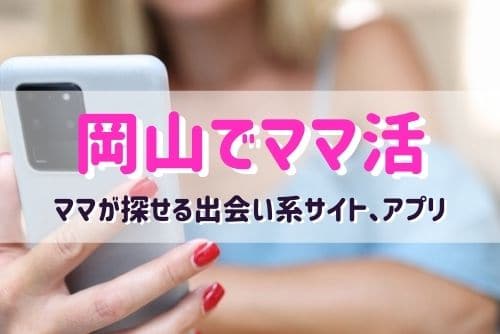 岡山県でママ活相手が探せるおすすめマッチングアプリ