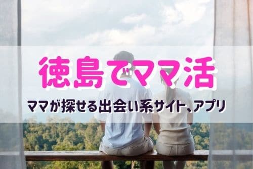 徳島県のママ活相手を探すなら？おすすめの出会い系サイトやアプリ